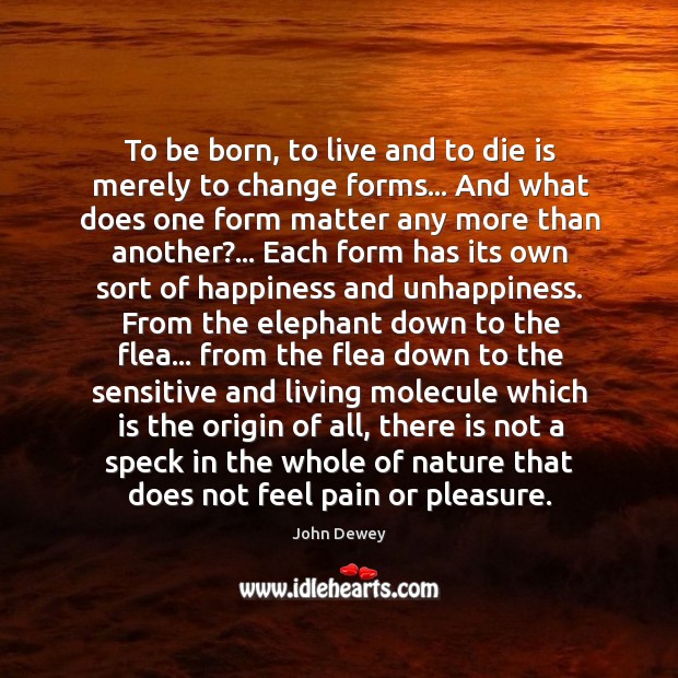 To be born, to live and to die is merely to change John Dewey Picture Quote