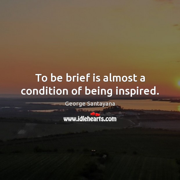 To be brief is almost a condition of being inspired. Image