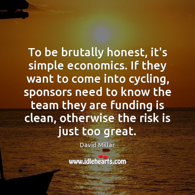 To be brutally honest, it’s simple economics. If they want to come David Millar Picture Quote