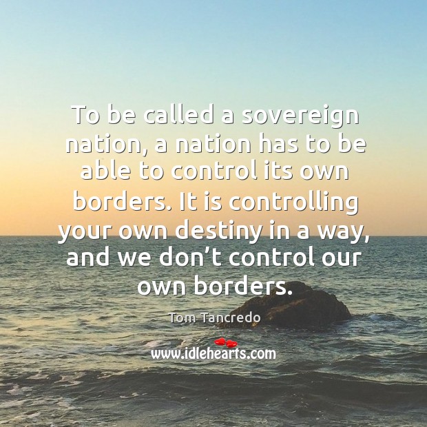 To be called a sovereign nation, a nation has to be able to control its own borders. Image