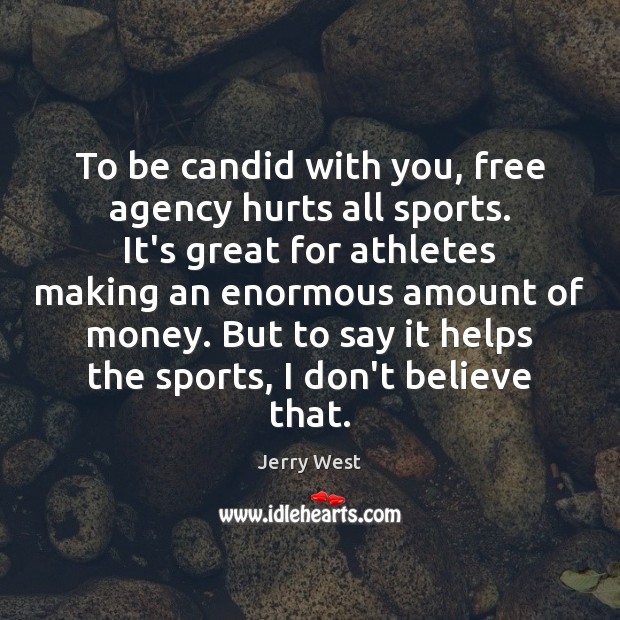 To be candid with you, free agency hurts all sports. It’s great Jerry West Picture Quote