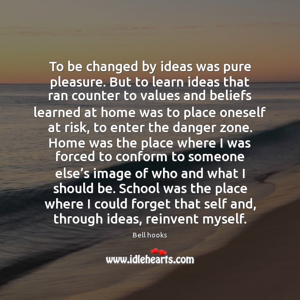 To be changed by ideas was pure pleasure. But to learn ideas Bell hooks Picture Quote