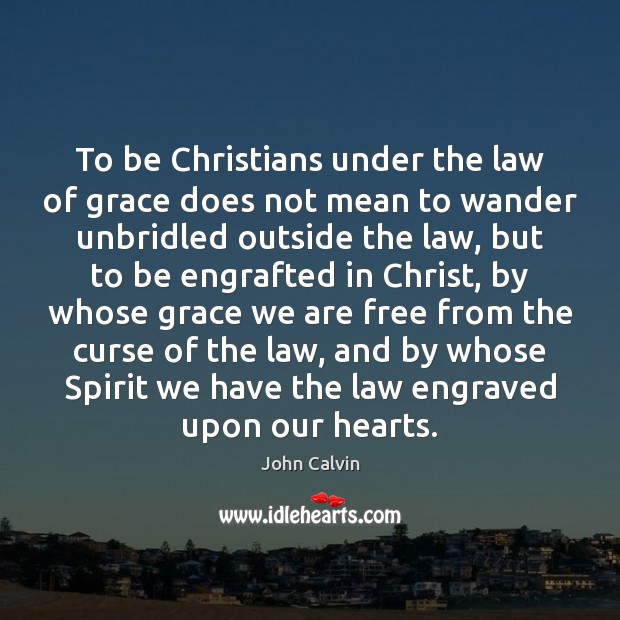 To be Christians under the law of grace does not mean to John Calvin Picture Quote