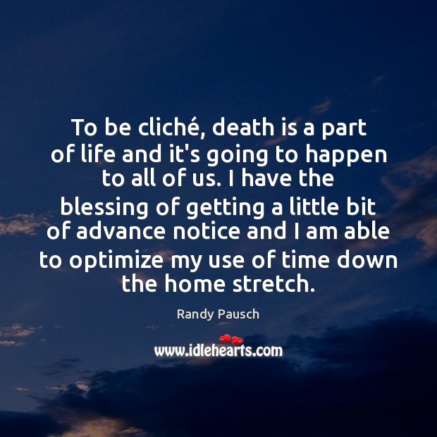 To be cliché, death is a part of life and it’s going Randy Pausch Picture Quote