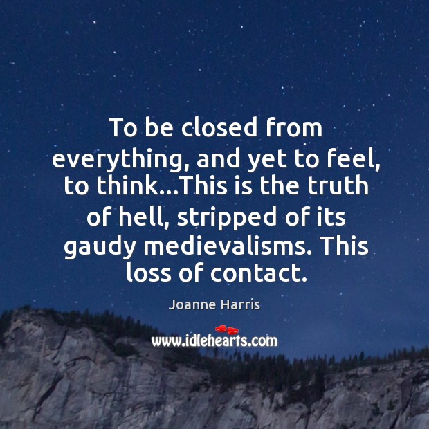 To be closed from everything, and yet to feel, to think…This Joanne Harris Picture Quote