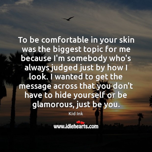 To be comfortable in your skin was the biggest topic for me Kid Ink Picture Quote