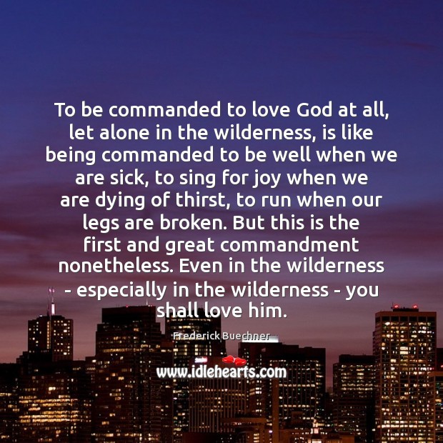 To be commanded to love God at all, let alone in the Frederick Buechner Picture Quote