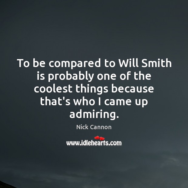 To be compared to Will Smith is probably one of the coolest Nick Cannon Picture Quote