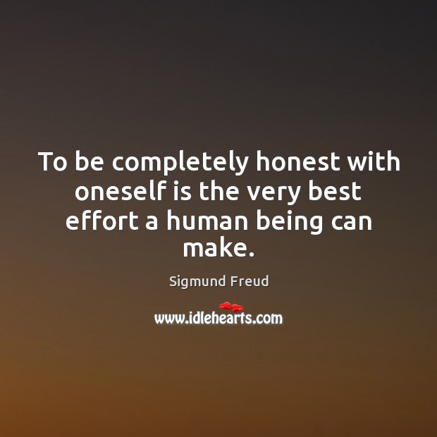 To be completely honest with oneself is the very best effort a human being can make. Sigmund Freud Picture Quote
