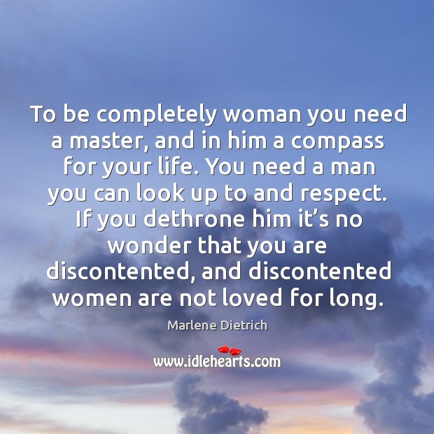 To be completely woman you need a master, and in him a compass for your life. Marlene Dietrich Picture Quote