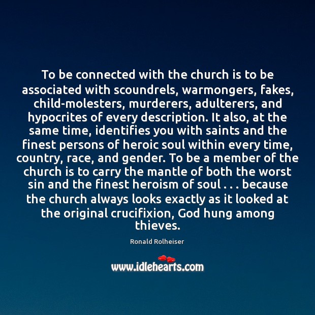 To be connected with the church is to be associated with scoundrels, Ronald Rolheiser Picture Quote