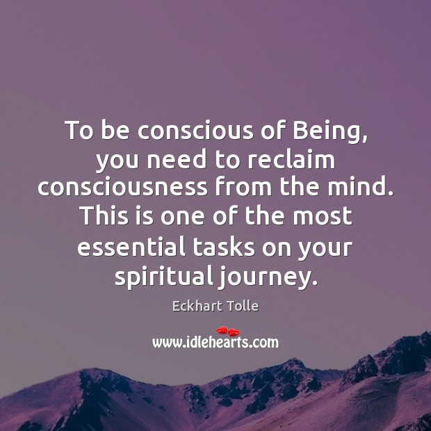 To be conscious of Being, you need to reclaim consciousness from the Eckhart Tolle Picture Quote