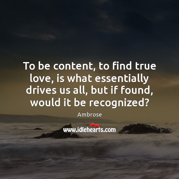 To be content, to find true love, is what essentially drives us True Love Quotes Image