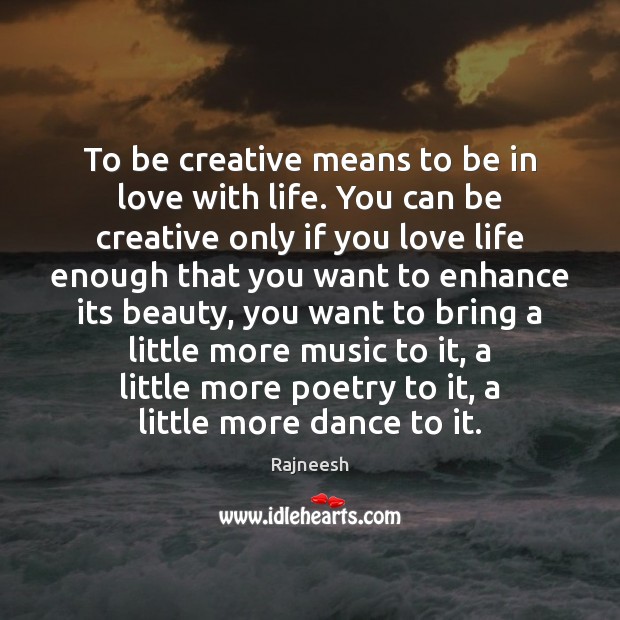 To be creative means to be in love with life. You can Rajneesh Picture Quote