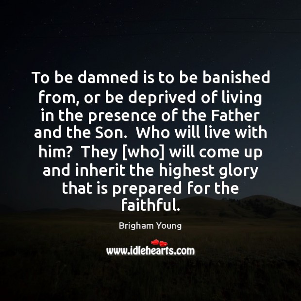 To be damned is to be banished from, or be deprived of Brigham Young Picture Quote