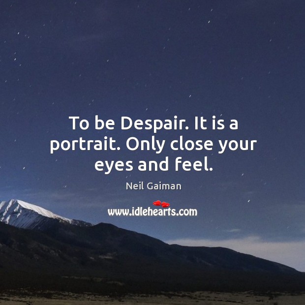 To be Despair. It is a portrait. Only close your eyes and feel. Image