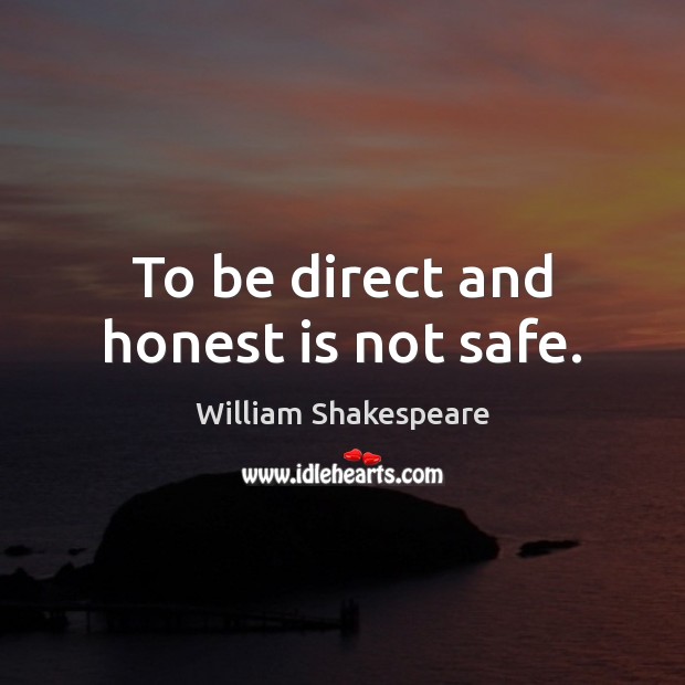 To be direct and honest is not safe. Image