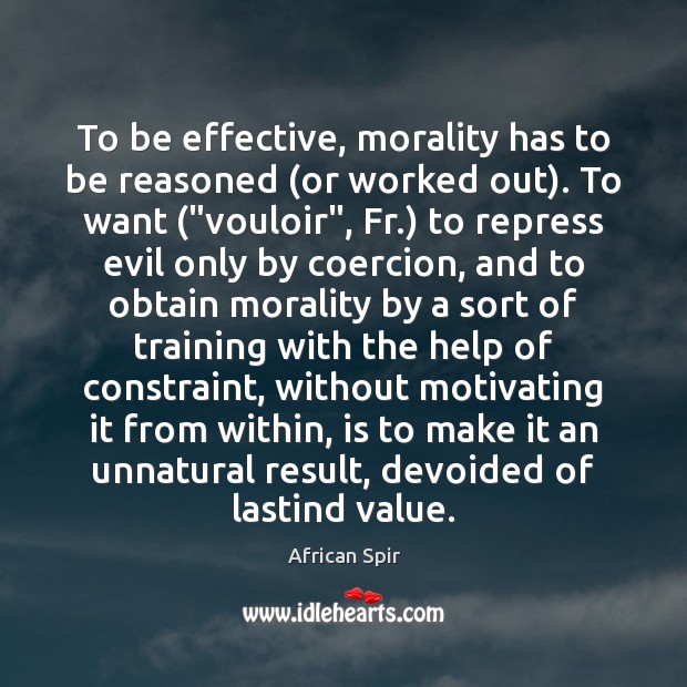 To be effective, morality has to be reasoned (or worked out). To African Spir Picture Quote
