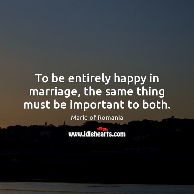 To be entirely happy in marriage, the same thing must be important to both. Image