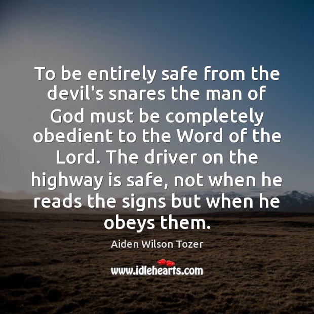 To be entirely safe from the devil’s snares the man of God Aiden Wilson Tozer Picture Quote