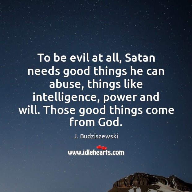 To be evil at all, Satan needs good things he can abuse, Image