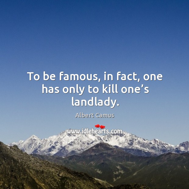 To be famous, in fact, one has only to kill one’s landlady. Albert Camus Picture Quote