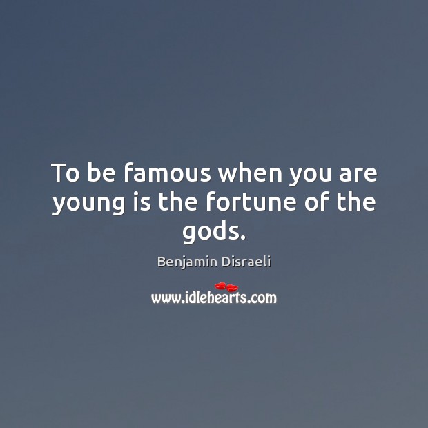 To be famous when you are young is the fortune of the Gods. Benjamin Disraeli Picture Quote