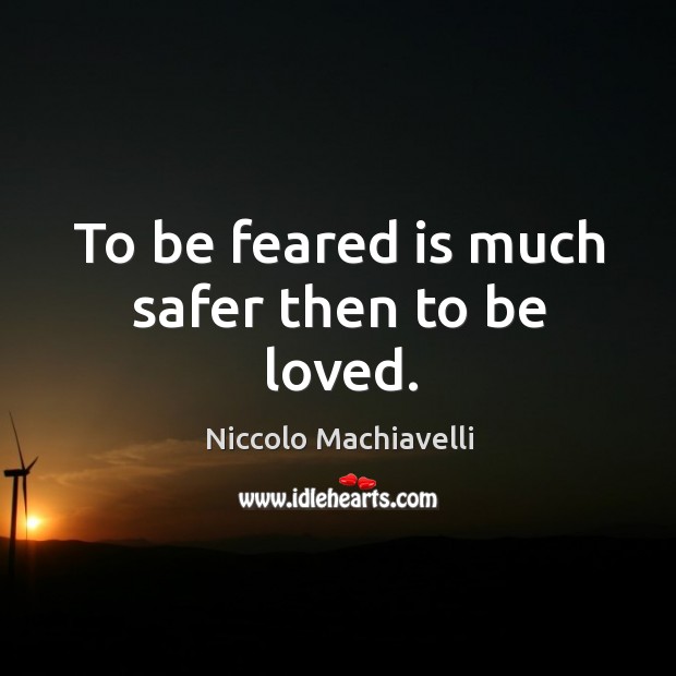 To be feared is much safer then to be loved. Niccolo Machiavelli Picture Quote
