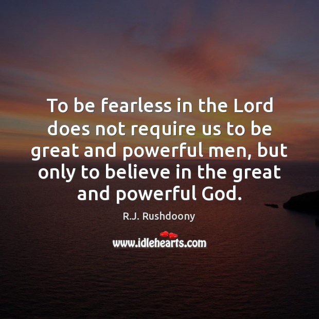 To be fearless in the Lord does not require us to be R.J. Rushdoony Picture Quote
