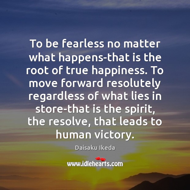 To be fearless no matter what happens-that is the root of true Image
