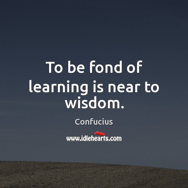 To be fond of learning is near to wisdom. Learning Quotes Image