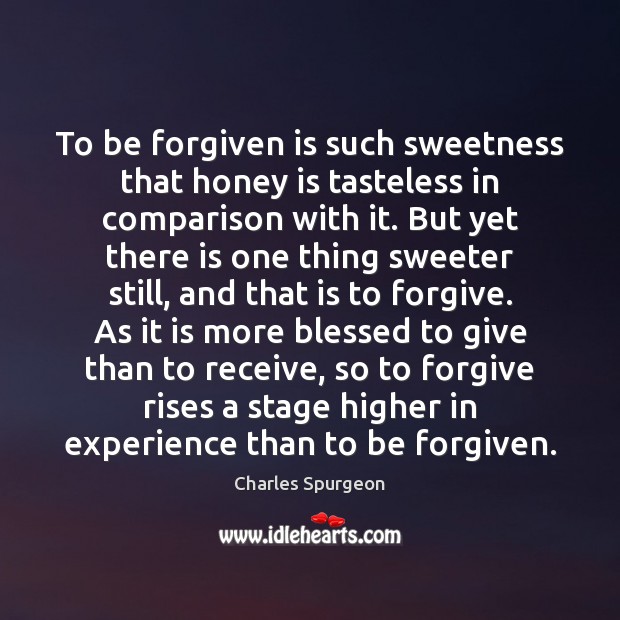 To be forgiven is such sweetness that honey is tasteless in comparison Charles Spurgeon Picture Quote