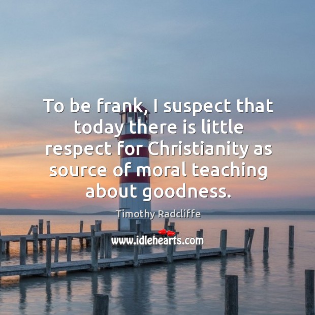 To be frank, I suspect that today there is little respect for christianity as source Image