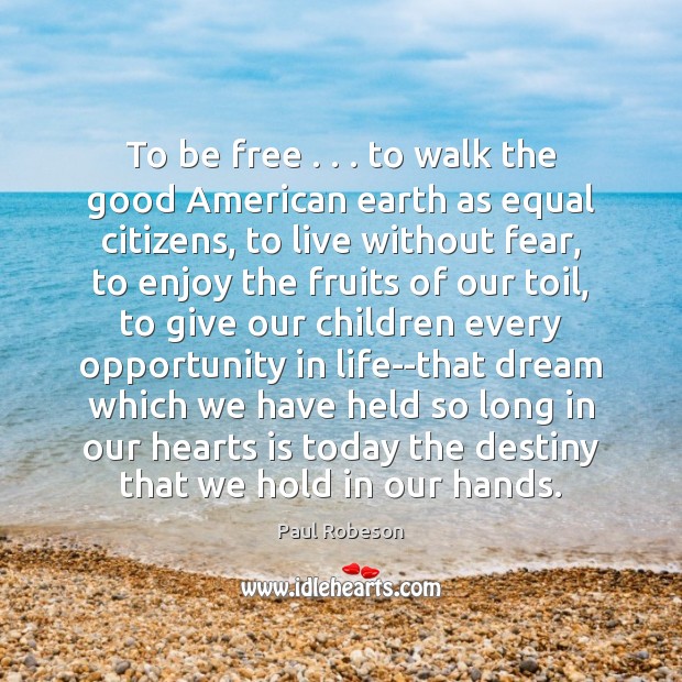 To be free . . . to walk the good American earth as equal citizens, Paul Robeson Picture Quote