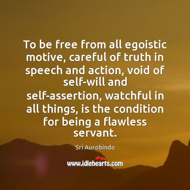 To be free from all egoistic motive, careful of truth in speech Sri Aurobindo Picture Quote