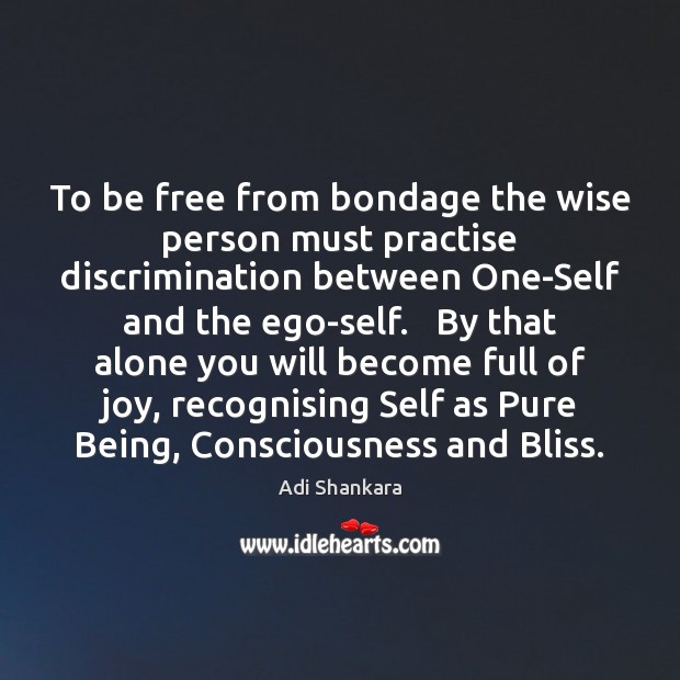 To be free from bondage the wise person must practise discrimination between Adi Shankara Picture Quote