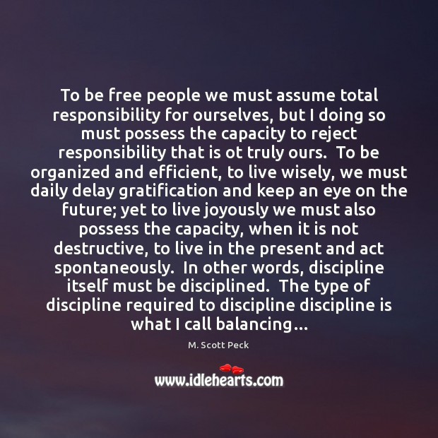 To be free people we must assume total responsibility for ourselves, but M. Scott Peck Picture Quote