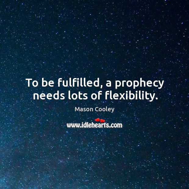 To be fulfilled, a prophecy needs lots of flexibility. Mason Cooley Picture Quote