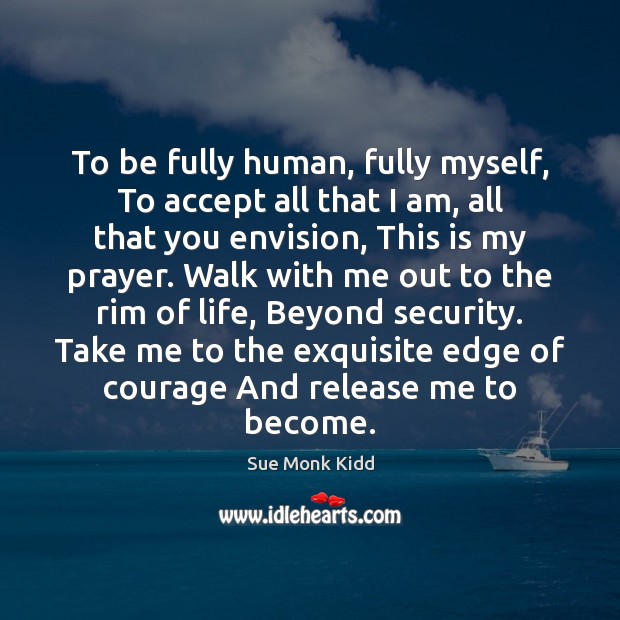 To be fully human, fully myself, To accept all that I am, Accept Quotes Image