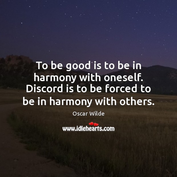 To be good is to be in harmony with oneself. Discord is Oscar Wilde Picture Quote