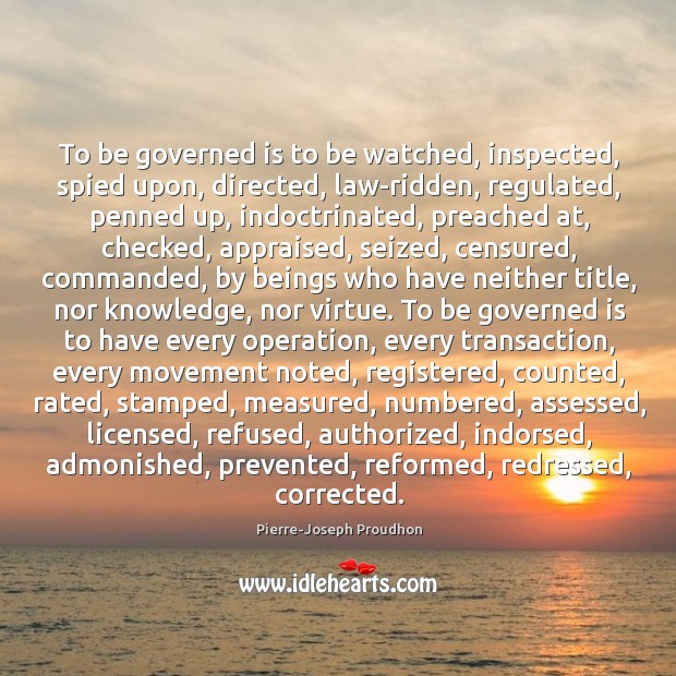 To be governed is to be watched, inspected, spied upon, directed, law-ridden, Image