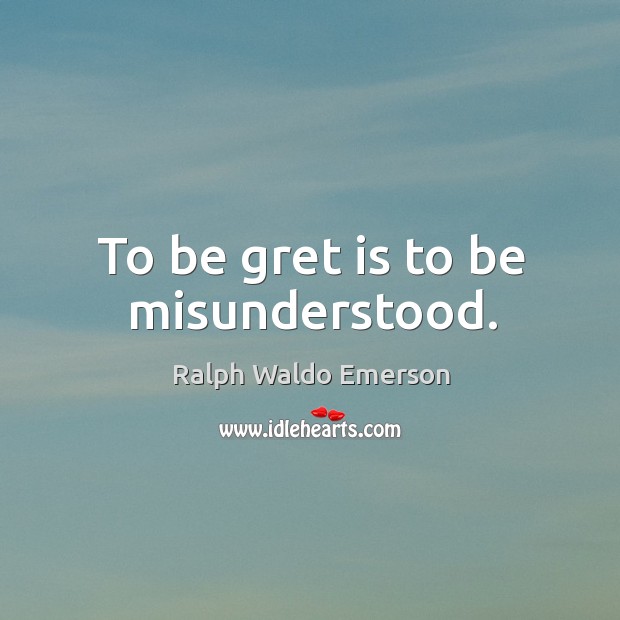 To be gret is to be misunderstood. Image
