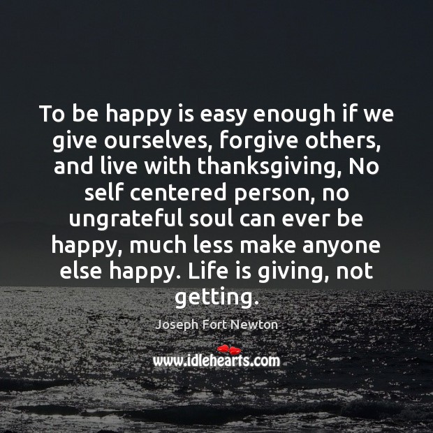 To be happy is easy enough if we give ourselves, forgive others, Joseph Fort Newton Picture Quote