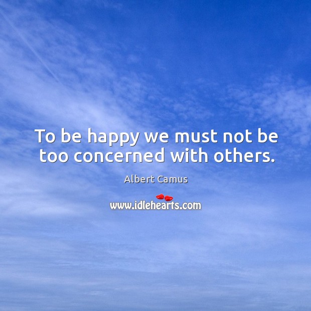 To be happy we must not be too concerned with others. Image