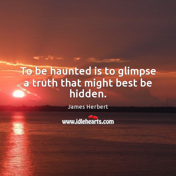 To be haunted is to glimpse a truth that might best be hidden. Hidden Quotes Image