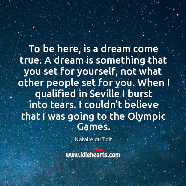 To be here, is a dream come true. A dream is something Natalie du Toit Picture Quote