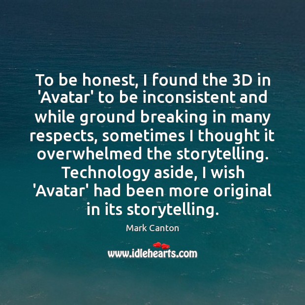 To be honest, I found the 3D in ‘Avatar’ to be inconsistent Mark Canton Picture Quote