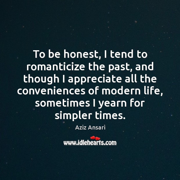 To be honest, I tend to romanticize the past, and though I Honesty Quotes Image