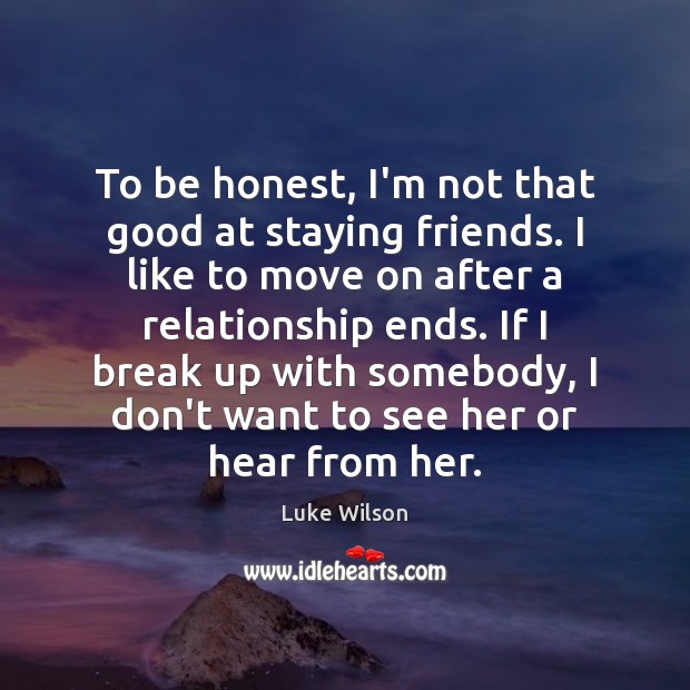 To be honest, I’m not that good at staying friends. I like Break Up Quotes Image