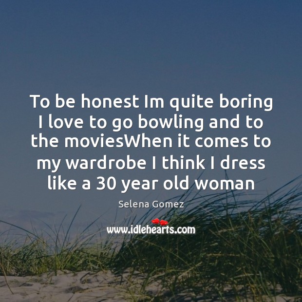 To be honest Im quite boring I love to go bowling and Honesty Quotes Image